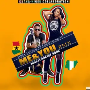 Lord Morgan - Me & You Remix Ft. Tiwa Savage